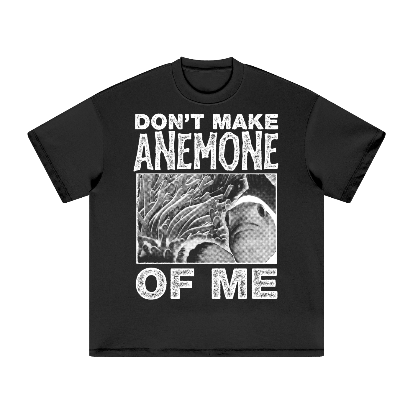 DON'T MAKE ANEMONE OF ME! - T-Shirt